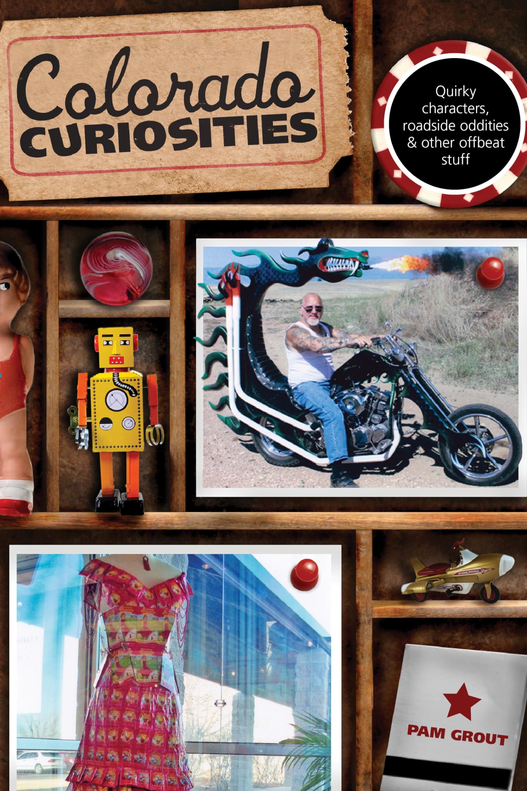 Colorado Curiosities Quirky Characters, Roadside Oddities & Other Offbeat Stuff