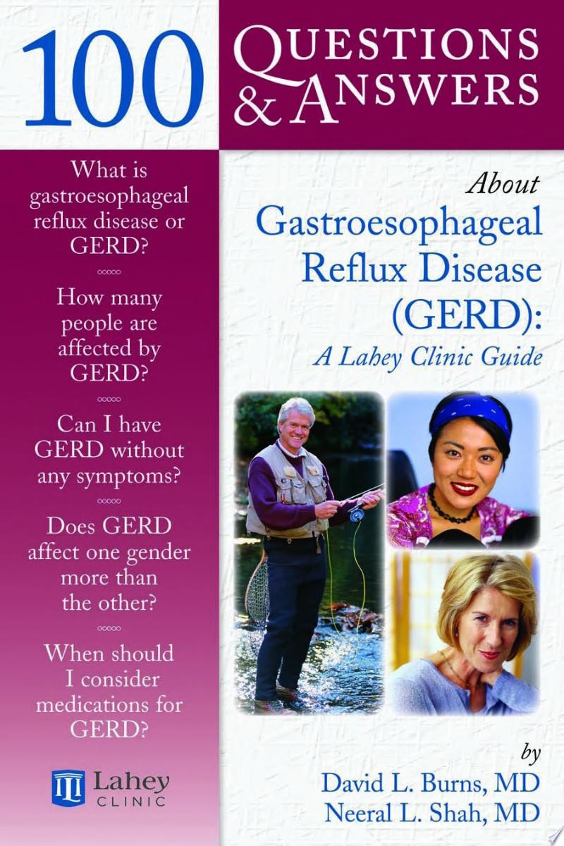 100 Questions & Answers About Gastroesophageal Reflux Disease (GERD) A Lahey Clinic Guide