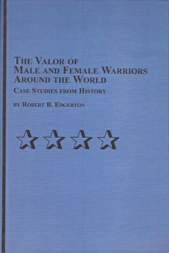 The Valor of Male and Female Warriors Around the World Case Studies from History