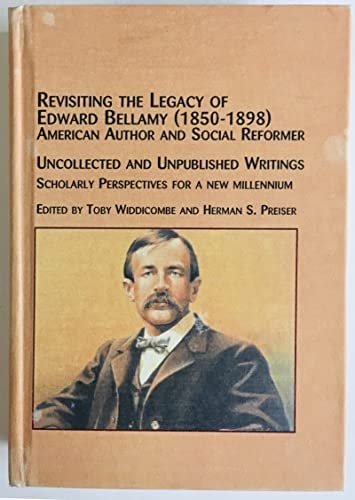 Revisiting the Legacy of Edward Bellamy (1850-1898), American Author and Social Reformer Uncollected and Unpublished Writings, Scholarly Perspectives for a New Millennium