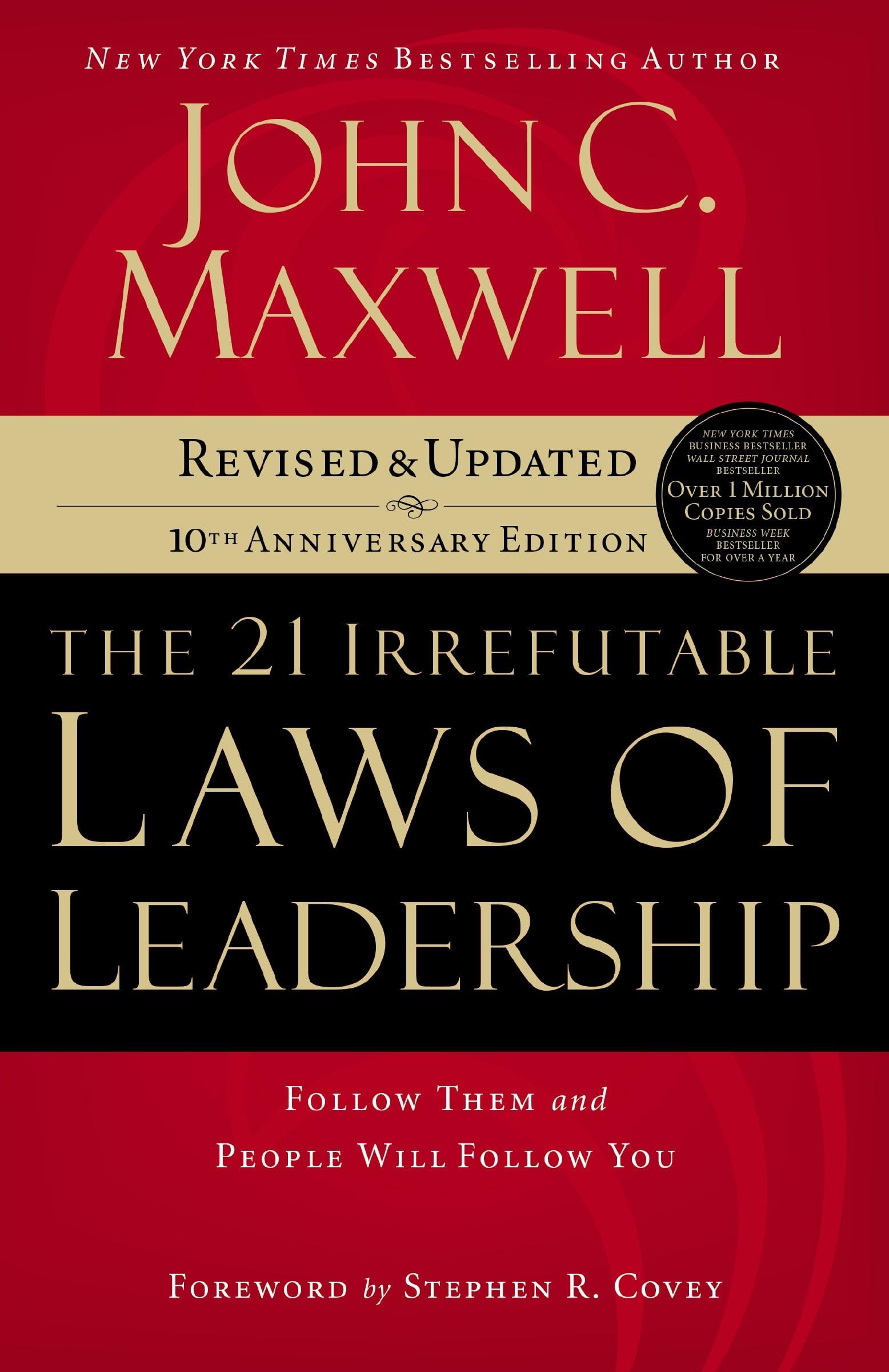 The 21 Irrefutable Laws of Leadership Follow Them and People Will Follow You