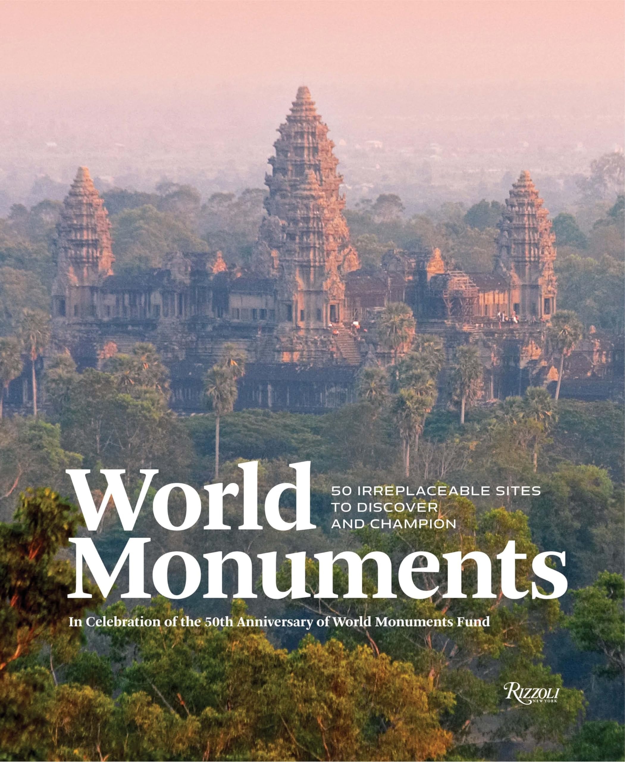 World Monuments 50 Irreplaceable Sites To Discover, Explore, and Champion