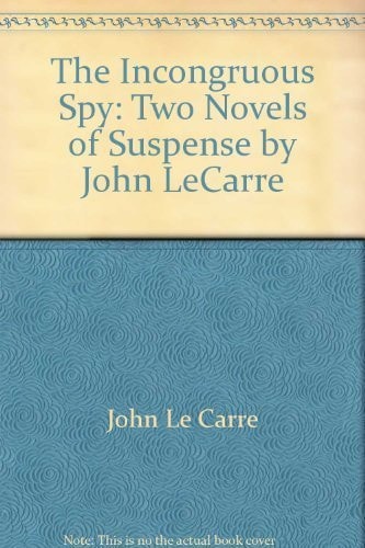 The Incongruous Spy: Two Novels of Suspense by John LeCarre