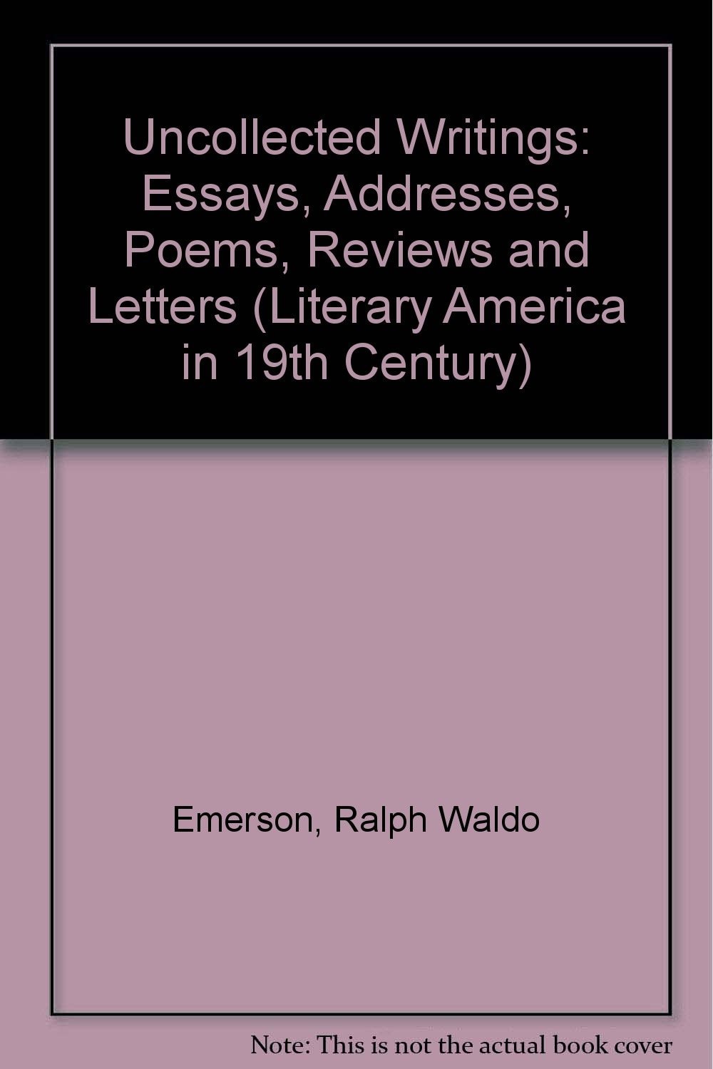 Uncollected writings; essays, addresses, poems, reviews and letters