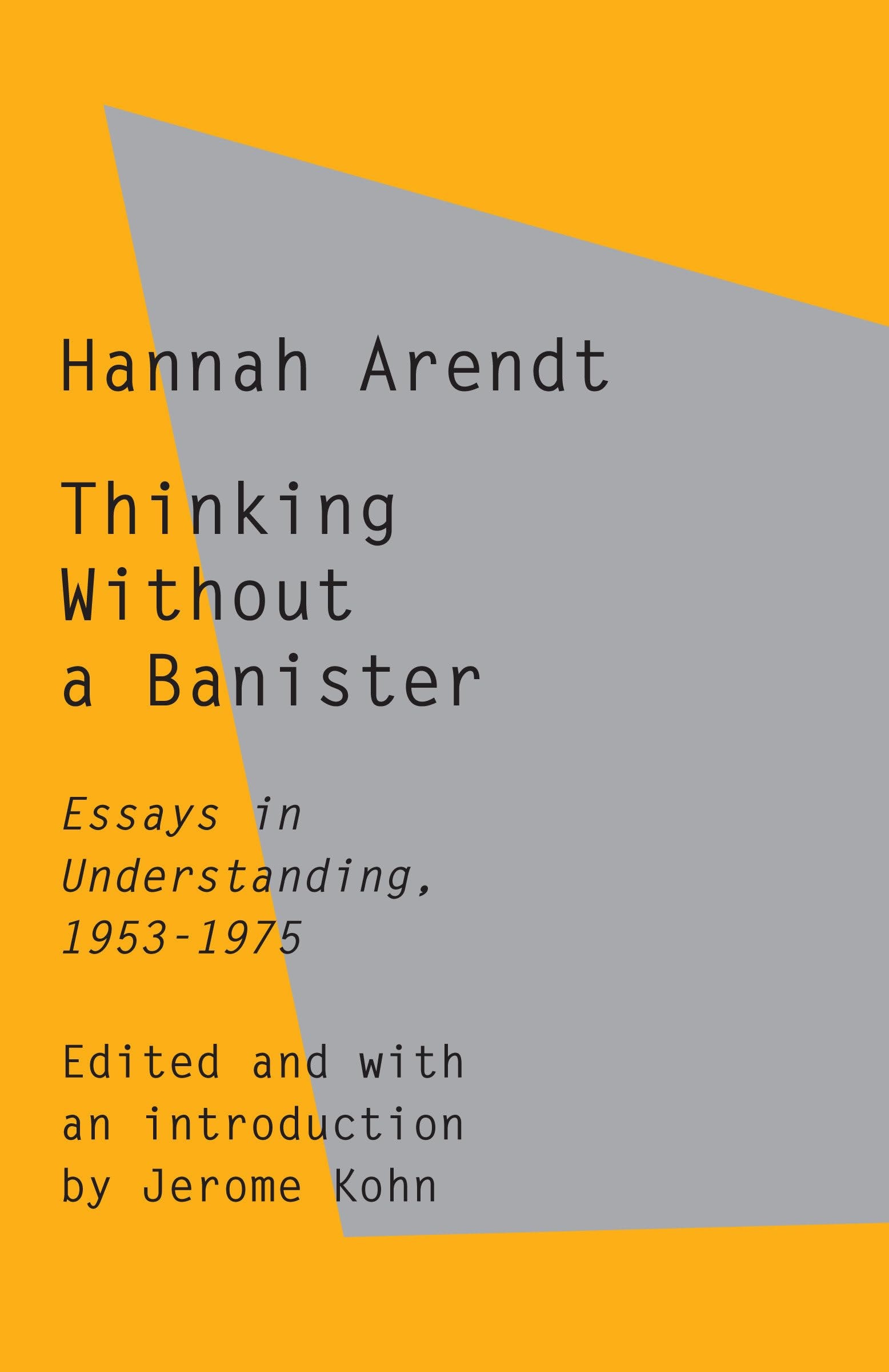 Thinking Without a Banister Essays in Understanding, 1953-1975