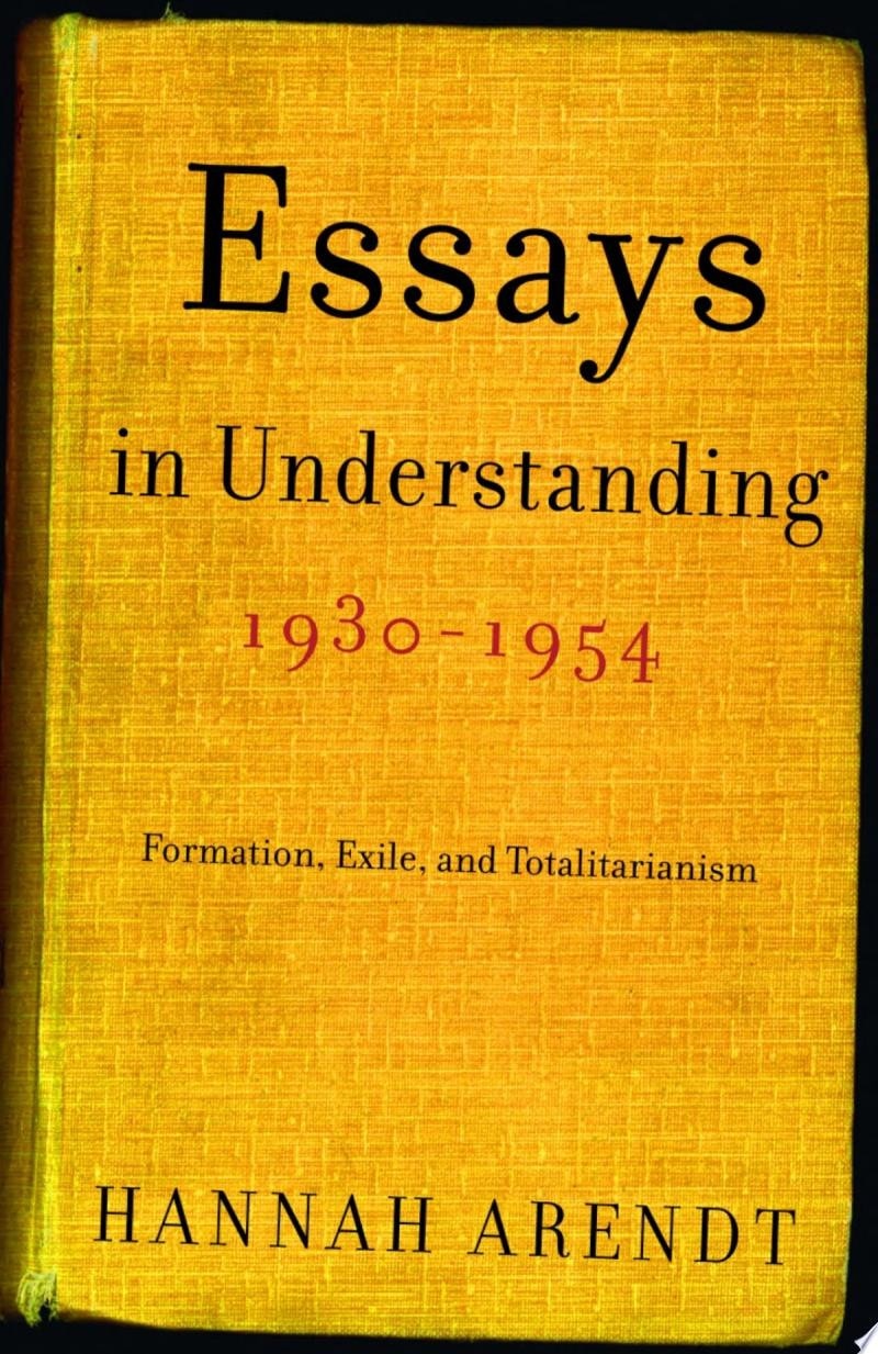 Essays in Understanding, 1930-1954 Formation, Exile, and Totalitarianism
