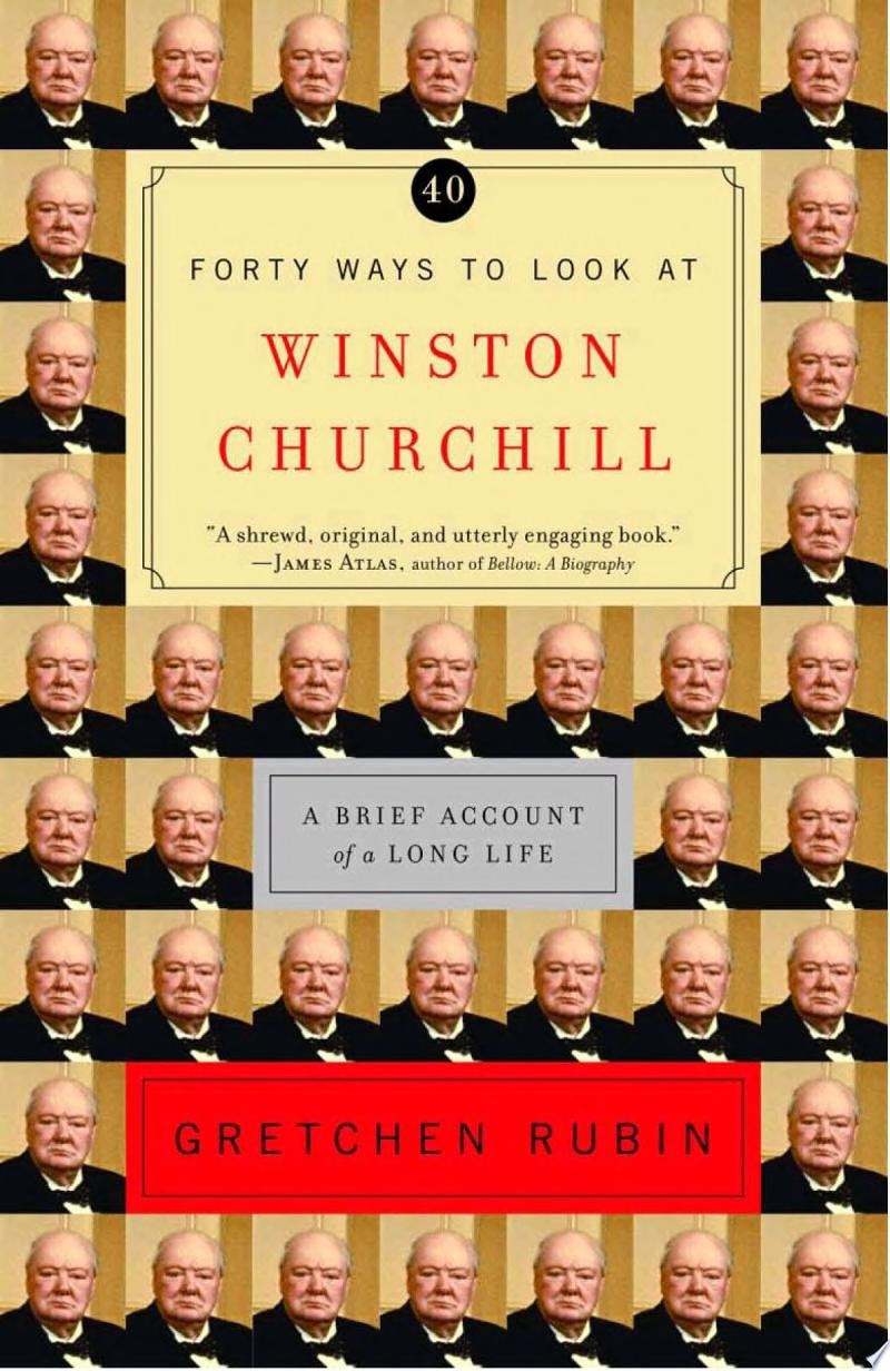 Forty Ways to Look at Winston Churchill: A Brief Account of a Long Life