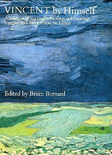 Vincent by Himself A Selection of Van Gogh's Paintings and Drawings Together with Extracts from His Letters