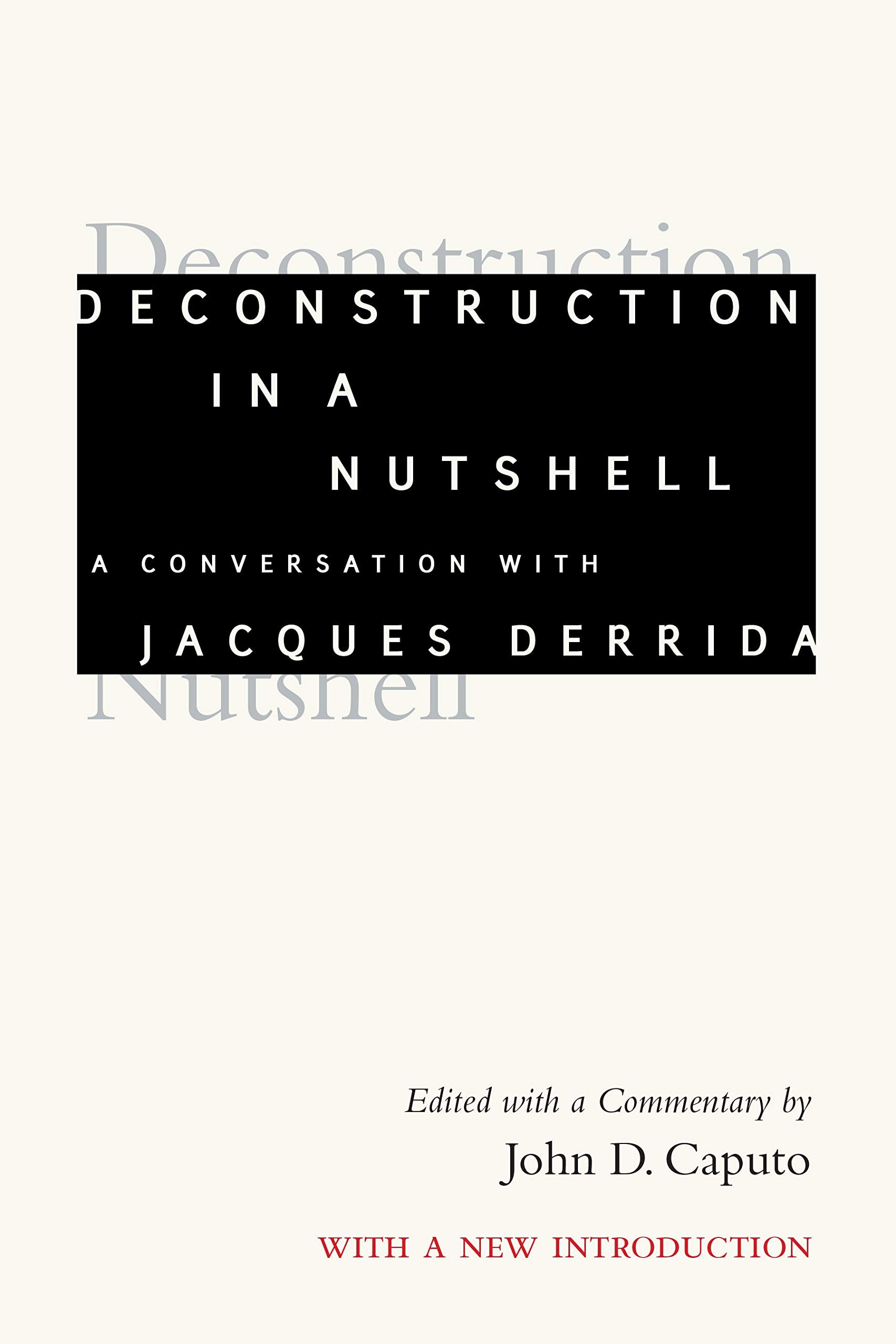 Deconstruction in a Nutshell A Conversation with Jacques Derrida, with a New Introduction