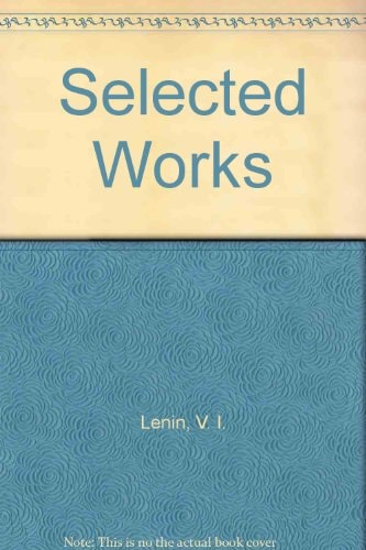 Selected Works A One-volume Selection of Lenin's Most Essential Writings