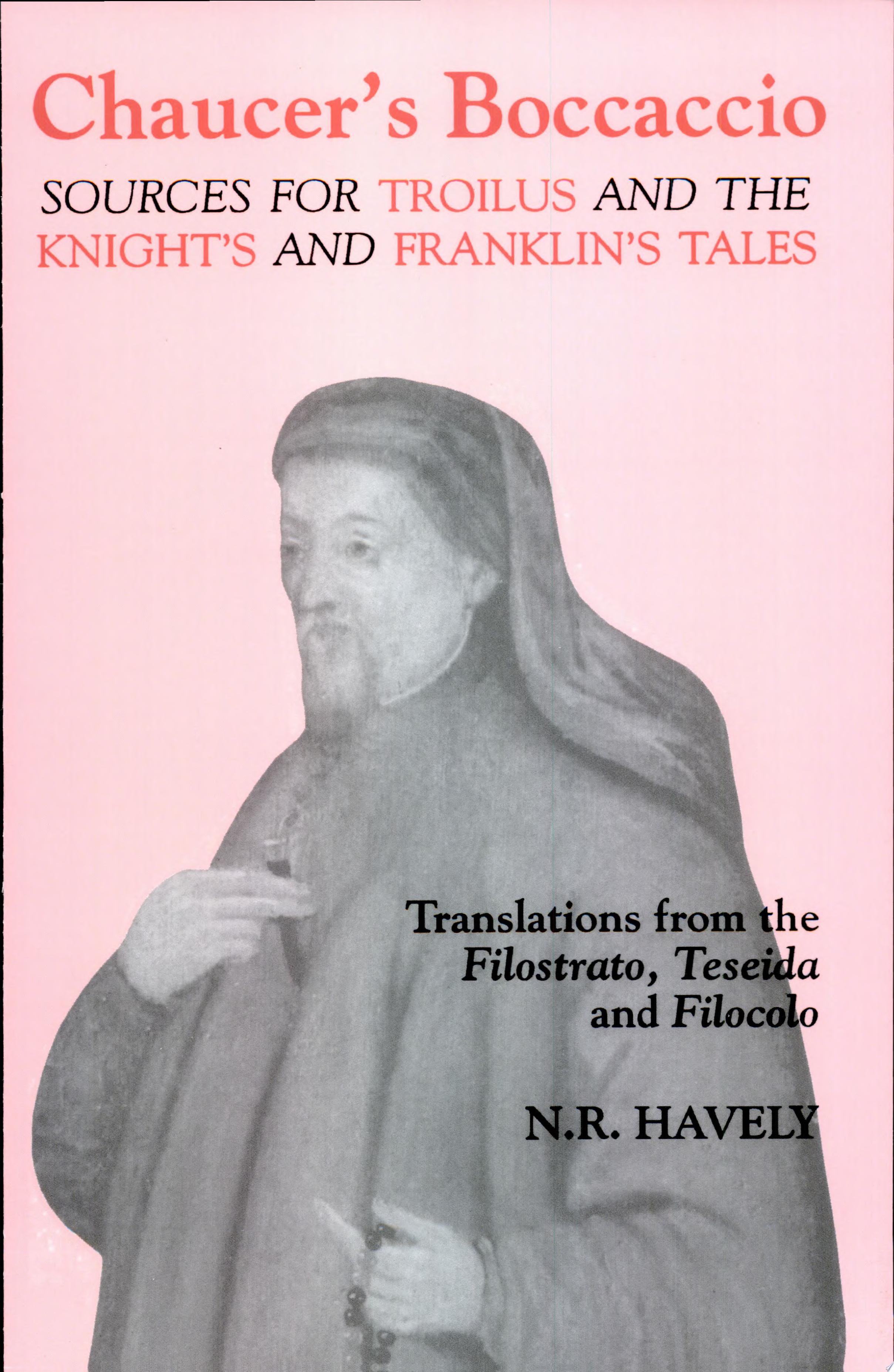 Chaucer's Boccaccio Sources for Troilus and the Knight's and Franklin's Tales ; Translations from the Filostrato, Teseida and Filocolo