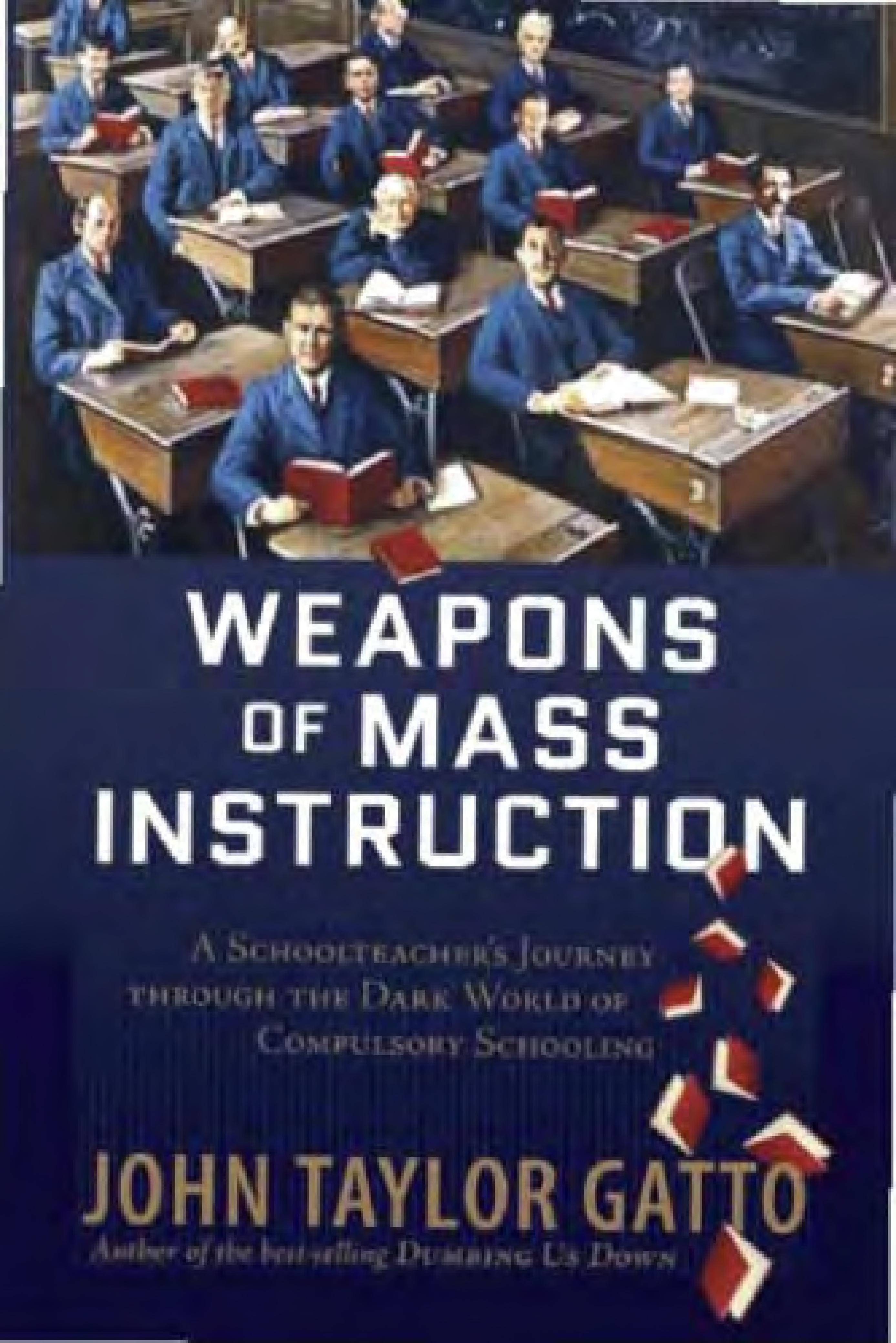 Weapons of Mass Instruction A Schoolteacher's Journey Through the Dark World of Compulsory Schooling