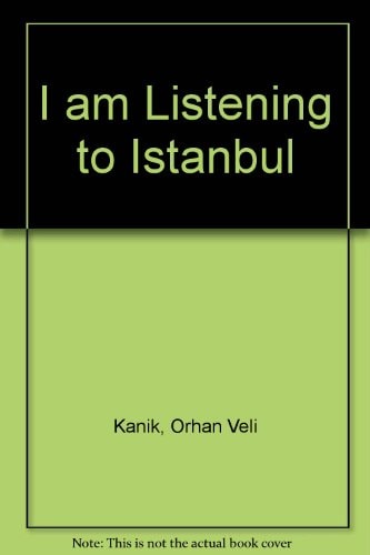 I Am Listening to Istanbul Selected Poems of Orhan Veli Kanik