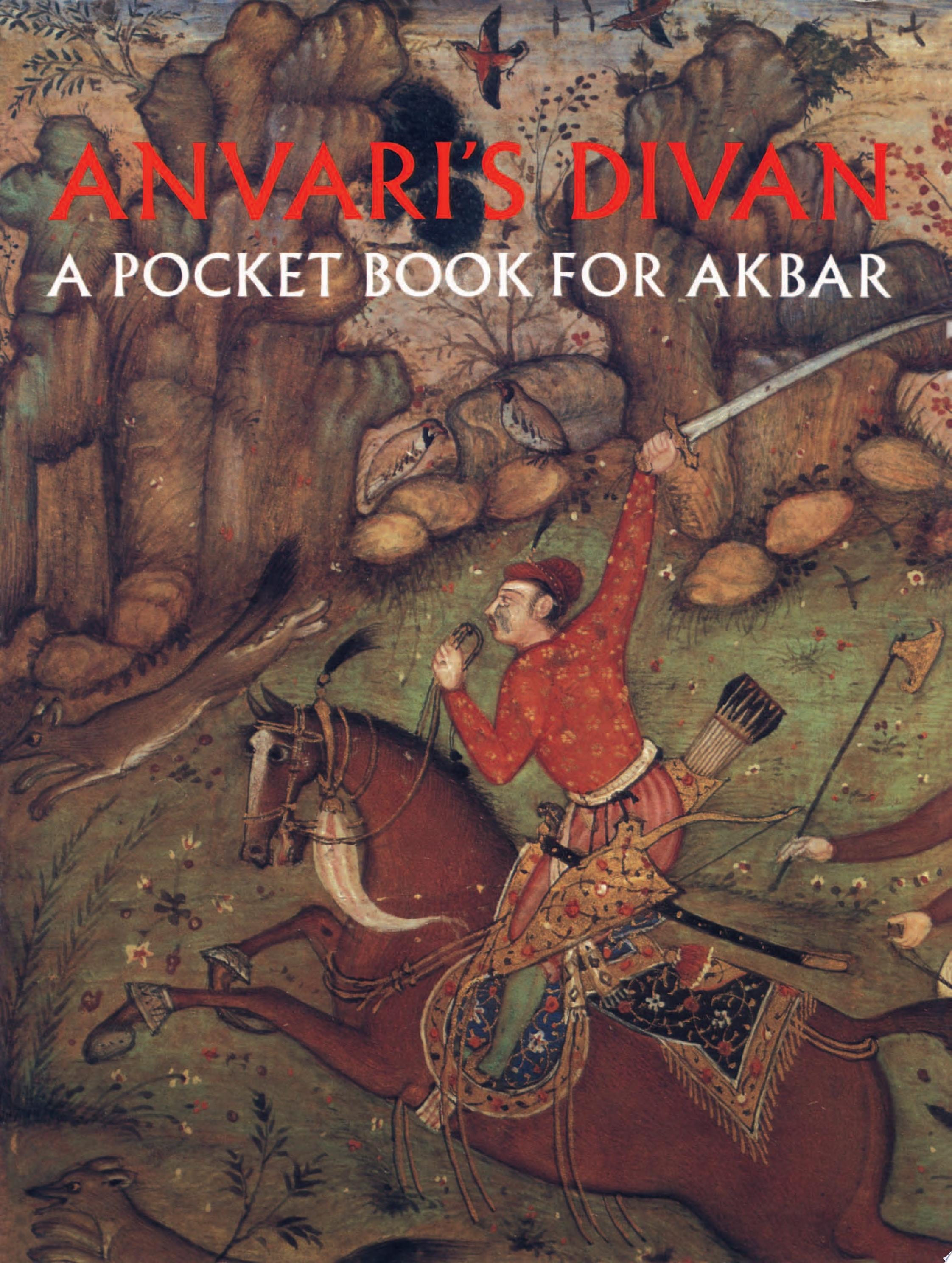 Anvari's Divan A Pocket Book for Akbar : a Dīvān of Auḥaduddin Anvari, Copied for the Mughal Emperor Jalaluddin Akbar (r. 1556-1605) at Lahore in A.H. 996/A.D. 1588 Now in the Fogg Art Museum of Harvard University
