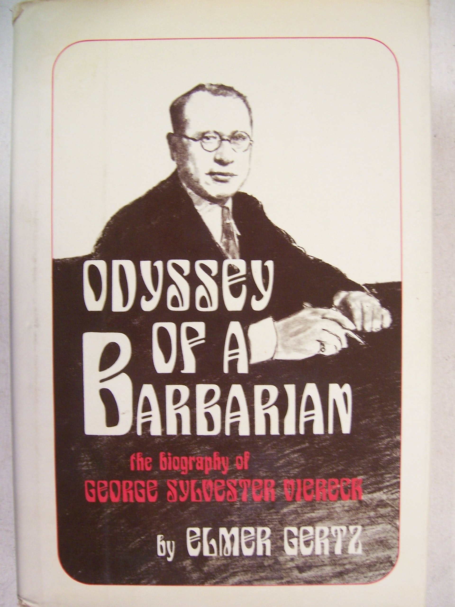 Odyssey of a Barbarian: The Biography of George Sylvester Viereck