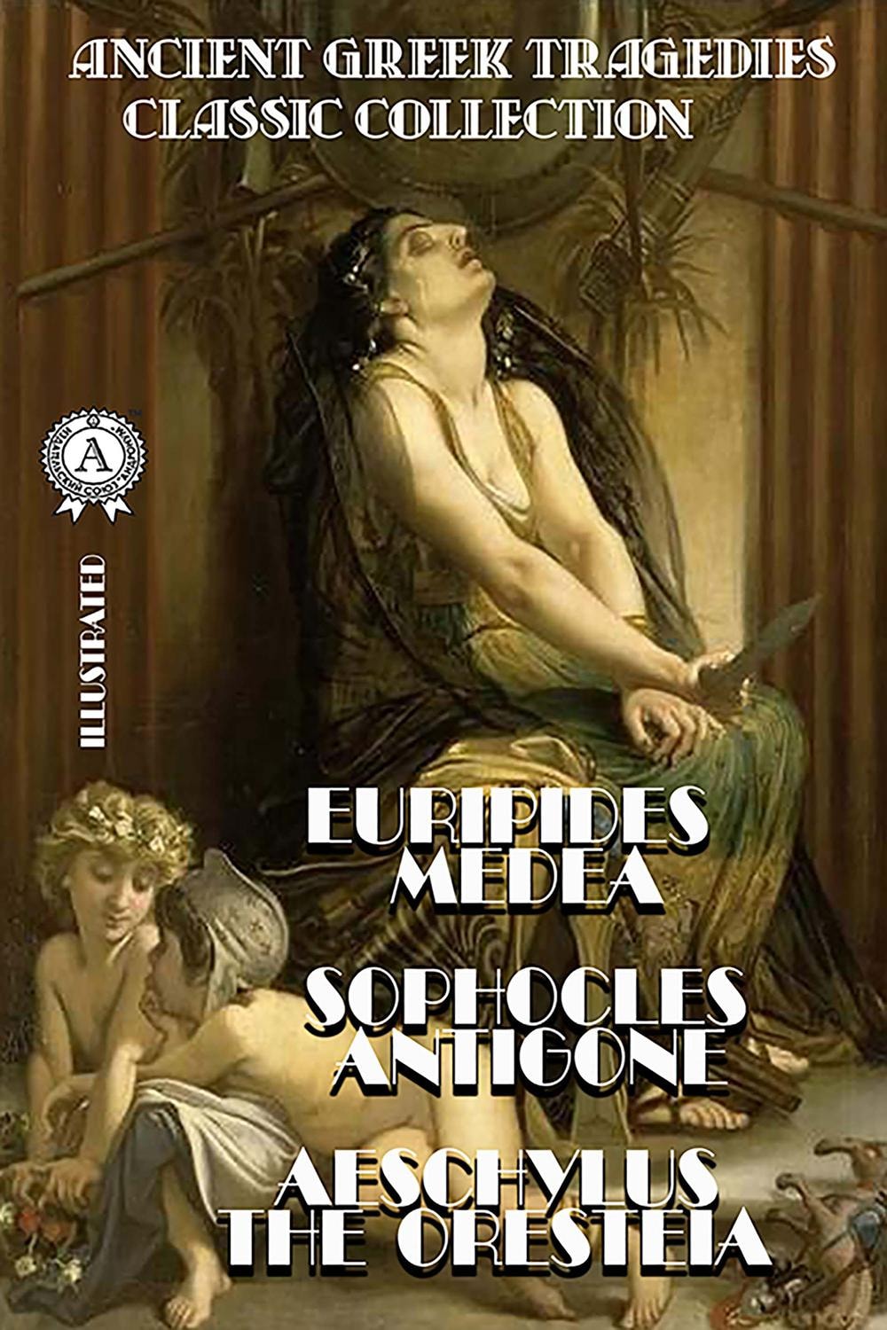 Ancient Greek Tragedies. Classic collection. Illustrated Euripides. Medea; Sophocles. Antigone; Aeschylus. The Oresteia