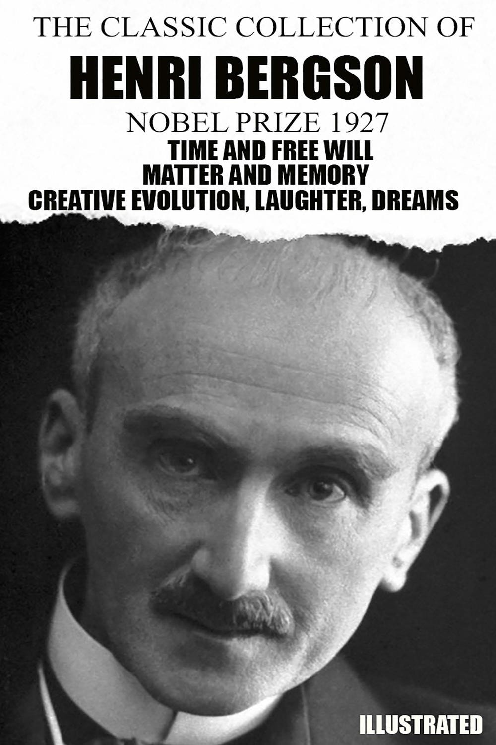 The Classic Collection of Henri Bergson. Nobel Prize 1927. Illustrated Time and Free Will, Matter and Memory, Creative Evolution, Laughter, Dreams