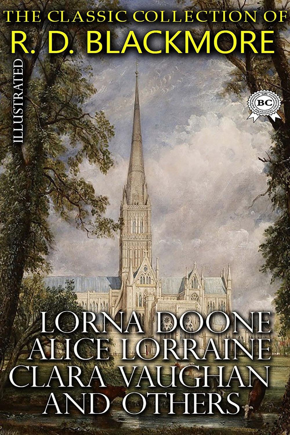 The Сlassic Сollection of R. D. Blackmore. Illustrated Lorna Doone, Alice Lorraine, Clara Vaughan and others