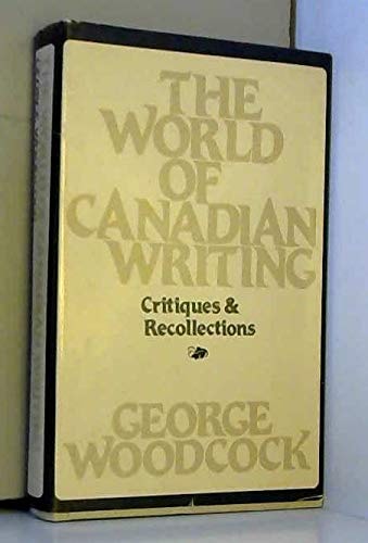 The World of Canadian Writing Critiques & Recollections