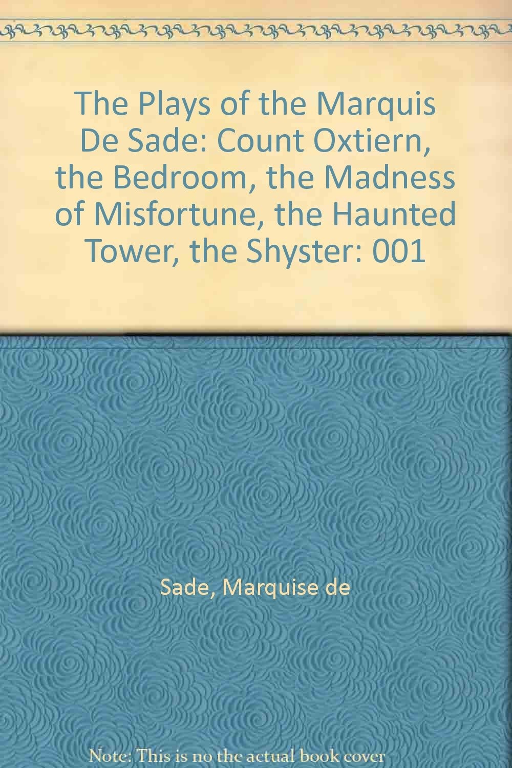 Plays of the Marquis de Sade: Count Oxtiern. The bedroom. The madness of misfortune. The haunted tower. The shyster