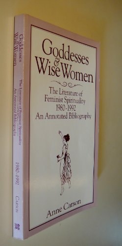 Goddesses & Wise Women The Literature of Feminist Spirituality, 1980-1992 : an Annotated Bibliography