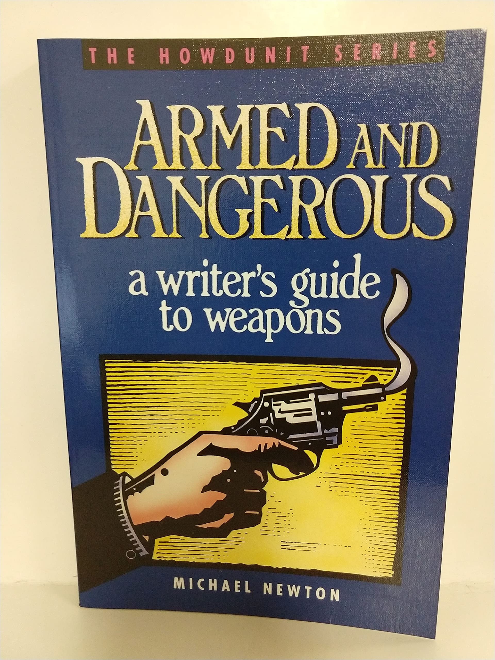Armed and Dangerous A Writer's Guide to Weapons