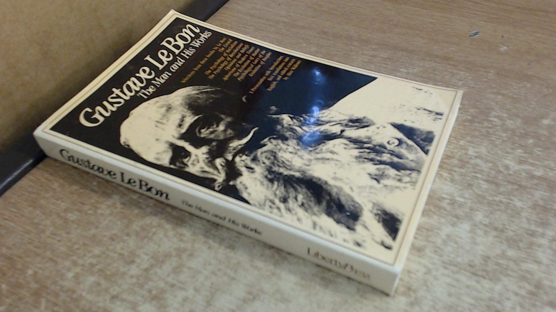 Gustave Le Bon, the Man and His Works A Presentation with Introduction, First Translations Into English, and Edited Extracts