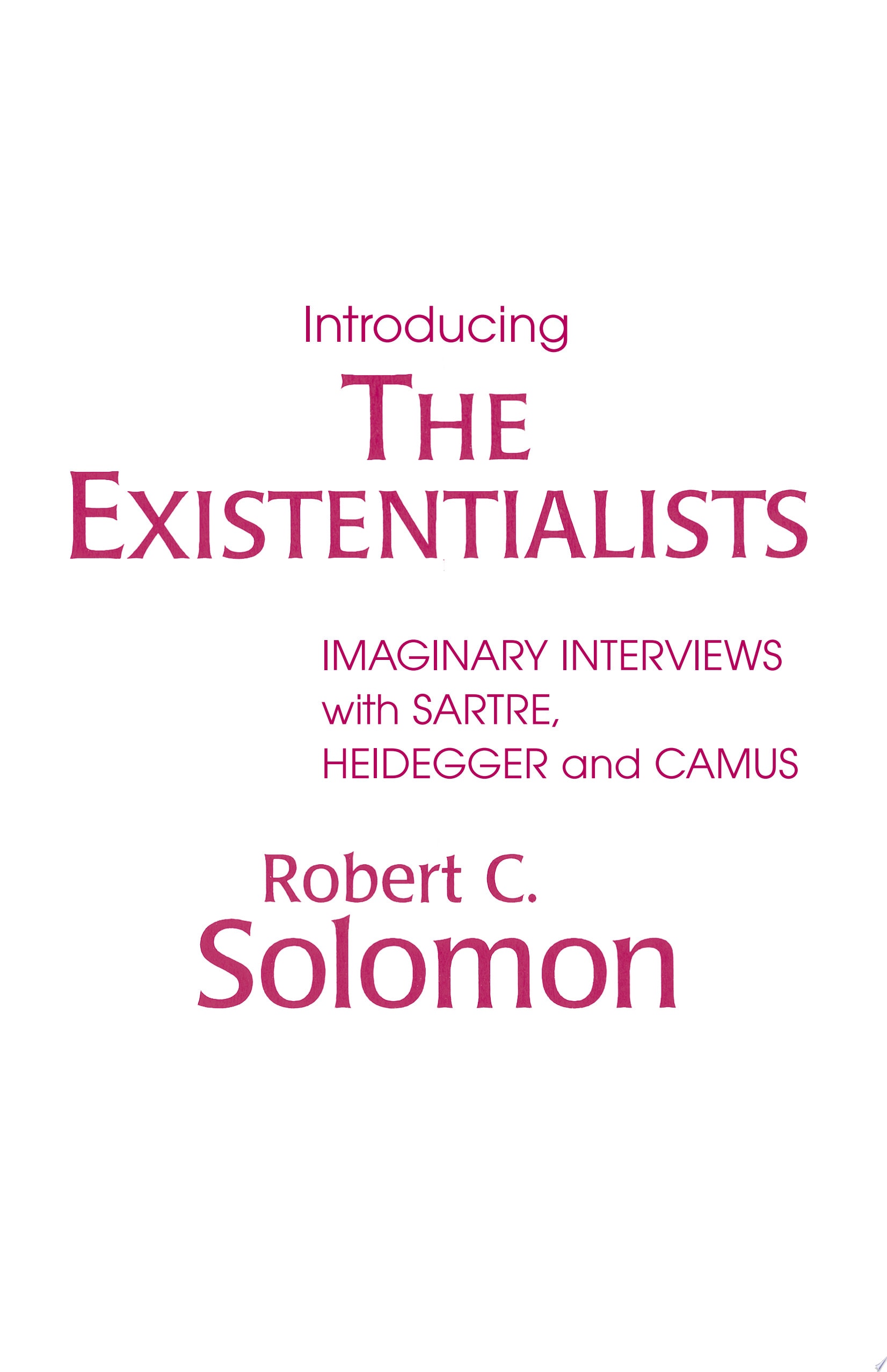 Introducing the Existentialists Imaginary Interviews with Sartre, Heidegger, and Camus