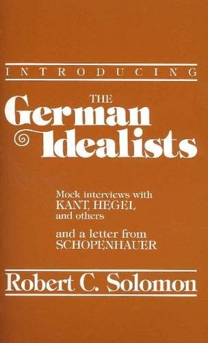 Introducing the German Idealists Mock Interviews with Kant, Hegel, Fichte, Schelling, Reinhold, Jacobi, Schlegel, and a Letter from Schopenhauer