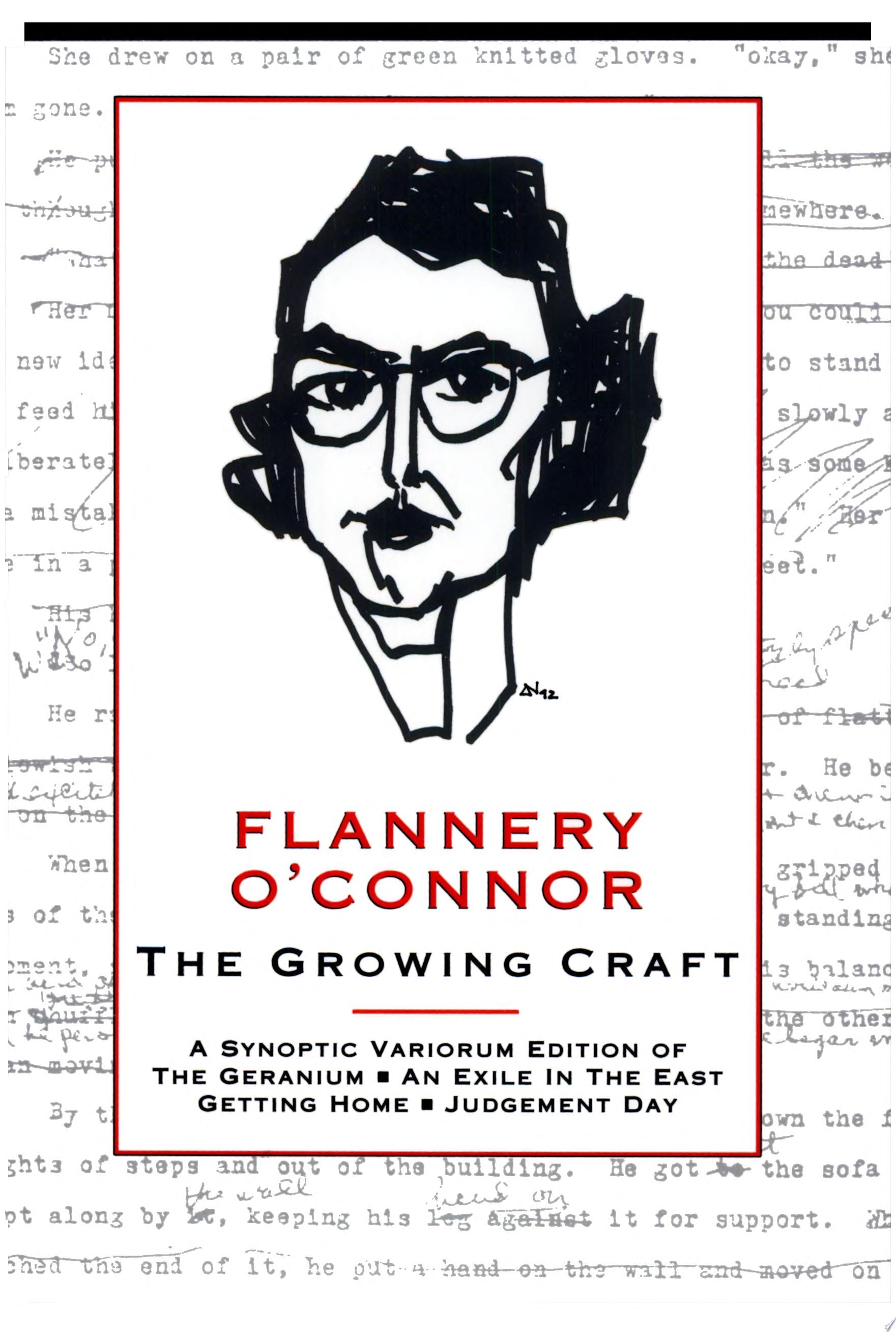 Flannery O'Connor, the Growing Craft A Synoptic Variorium Edition of The Geranium, An Exile in the East, Getting Home, Judgement Day