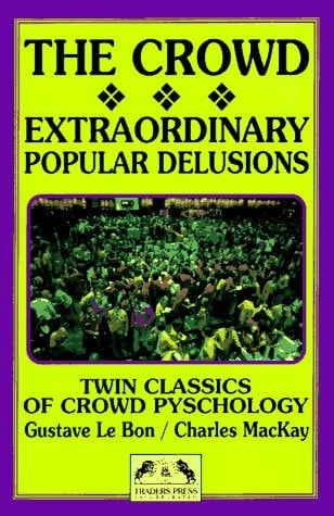 Extraordinary Popular Delusions and the Madness of Crowds and the Crowd, a Study of the Popular Mind Twin Classics of Crowd Psychology