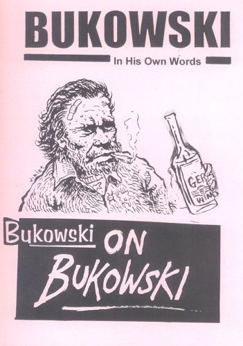Bukowski on Bukowski "Bukowski in His Own Words" : America's Greatest Realist Writer and Poet