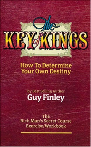 The Key of Kings: How to Determine Your Own Destiny ( The Rich Man's Secret Course Exercise/Workbook)