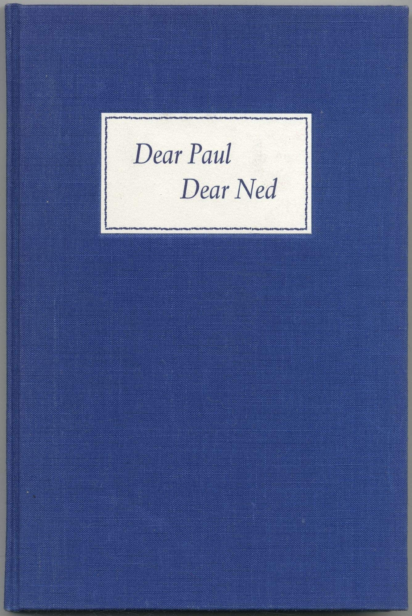 Dear Paul, Dear Ned The Correspondence of Paul Bowles and Ned Rorem