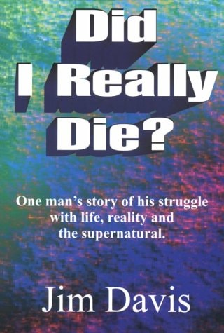 Did I Really Die? One Man's Story of His Struggle with Life, Reality and the Supernatural