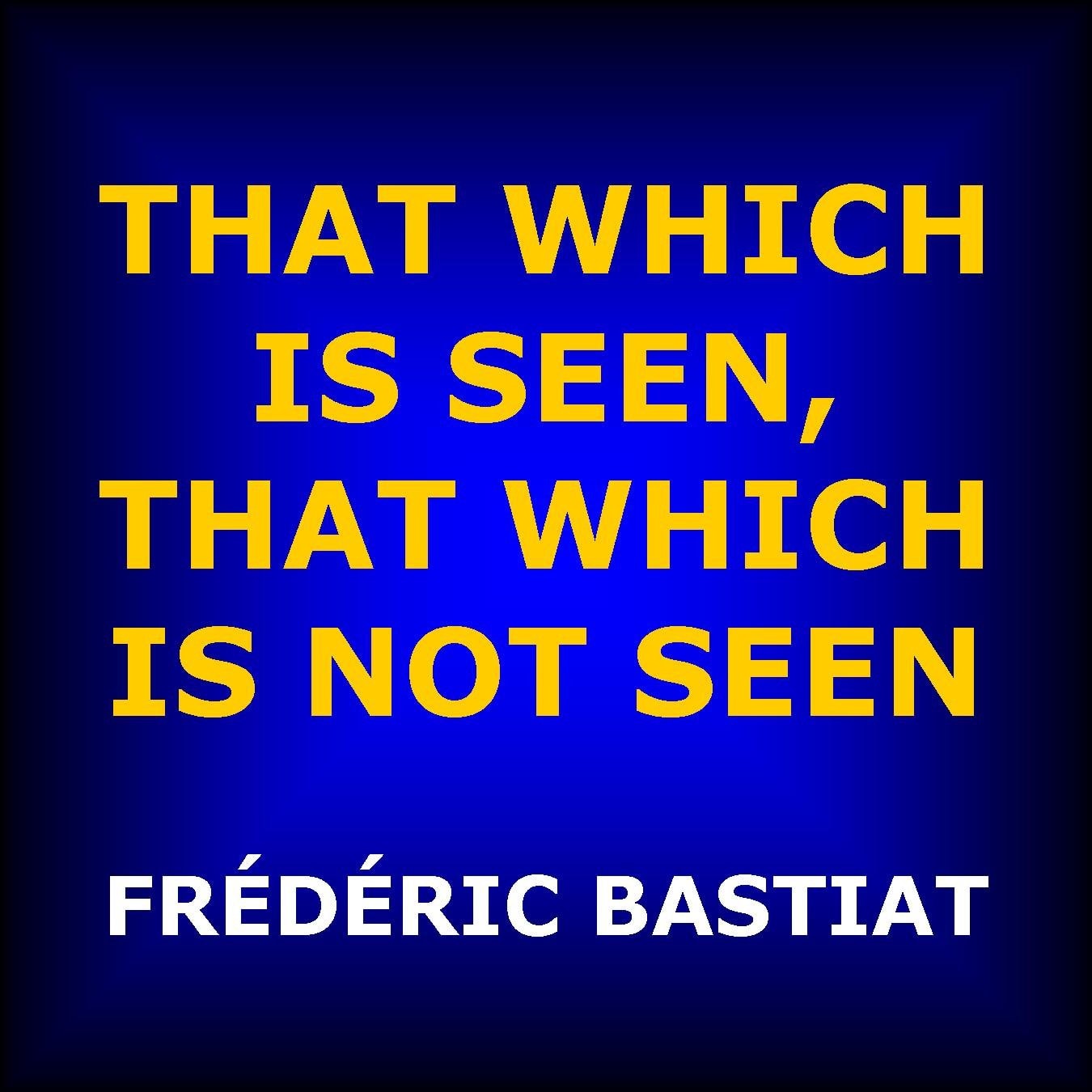 That Which Is Seen, That Which Is Not Seen The Broken Window Fallacy, and Other Articles by Frédéric Bastiat