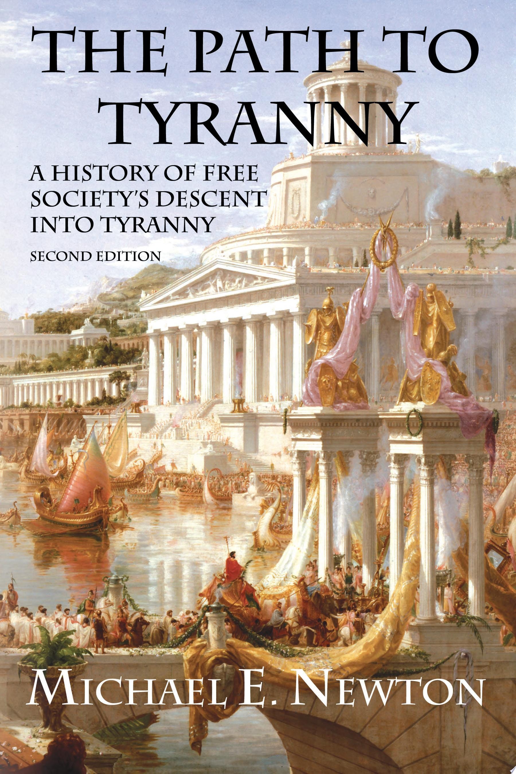 The Path to Tyranny A History of Free Society's Descent Into Tyranny