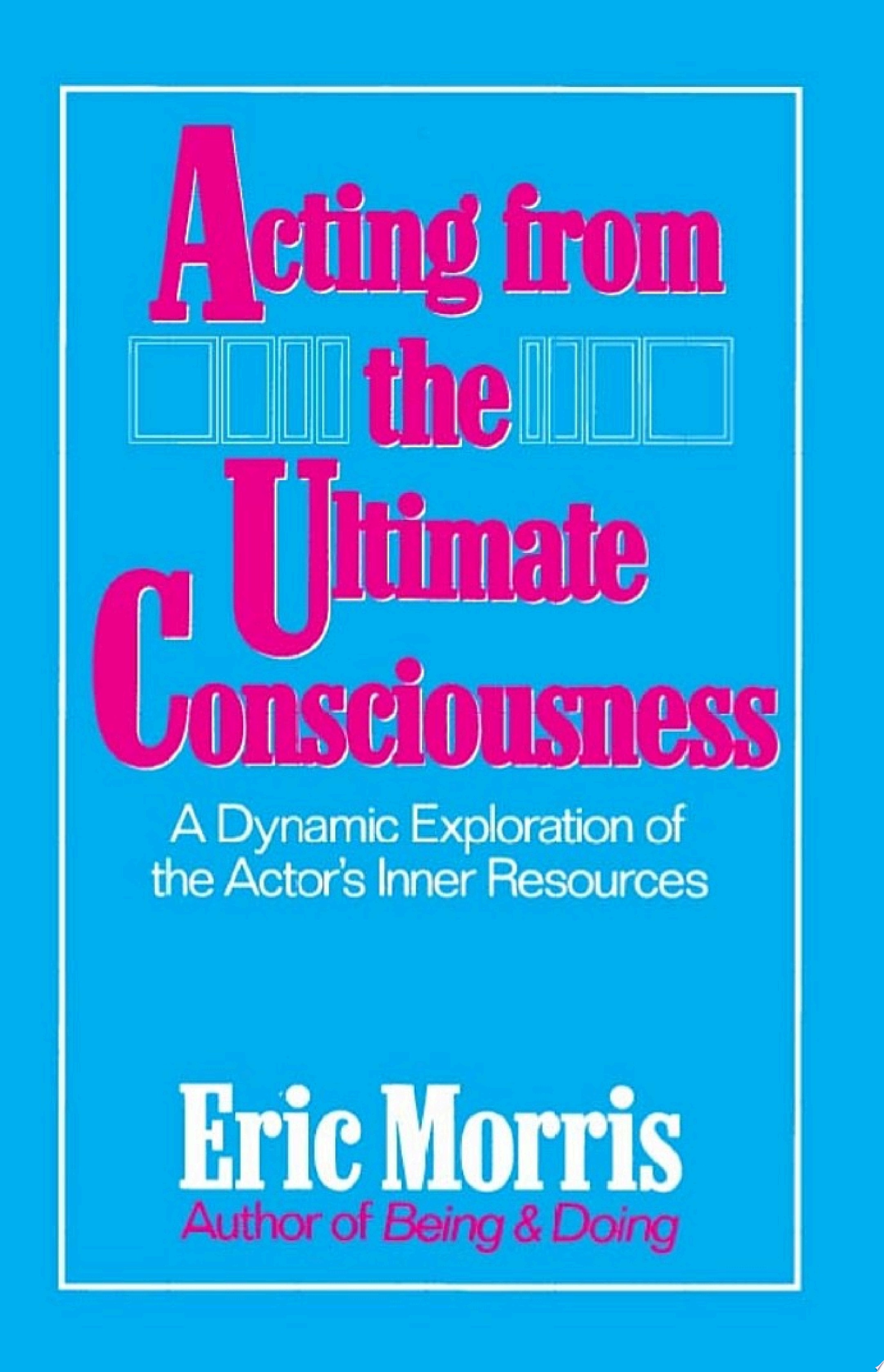 Acting from the Ultimate Consciousness A Dynamic Exploration of the Actor's Inner Resources