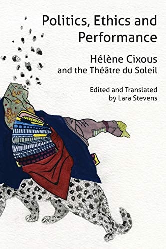Politics, Ethics and Performance Hélène Cixous and the Théâtre Du Soleil