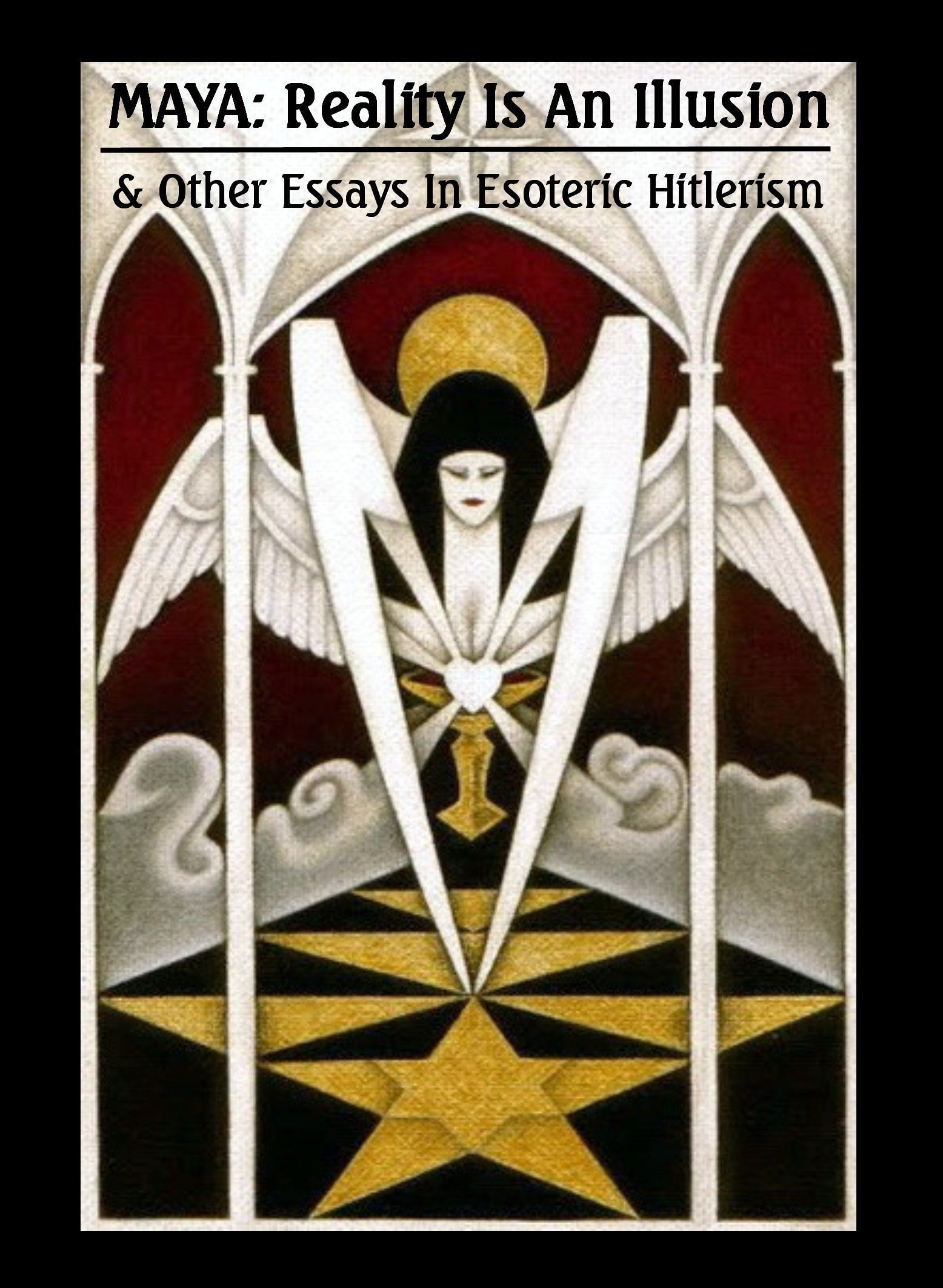 MAYA: Reality Is An Illusion & Other Essays In Esoteric Hitlerism (2nd Edition 2016)
