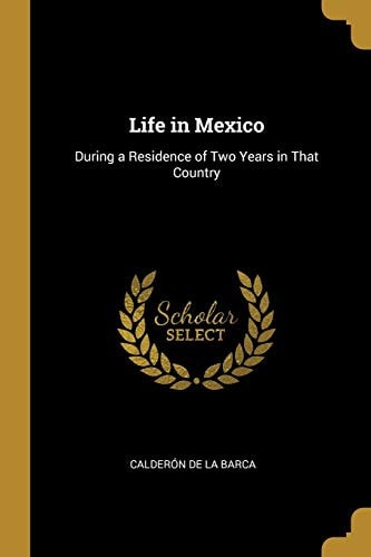 Life in Mexico During a Residence of Two Years in That Country