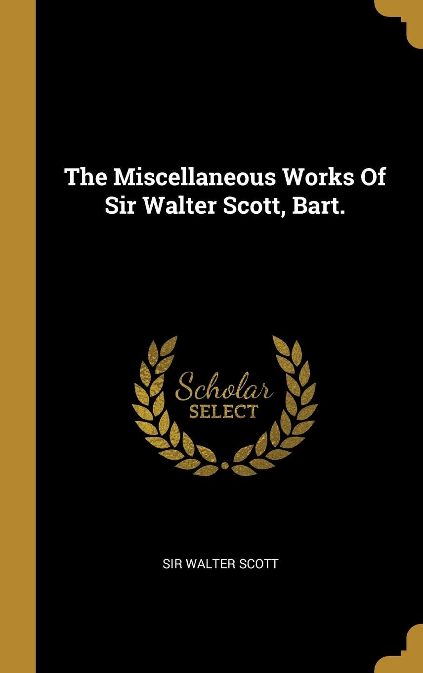The Miscellaneous Works Of Sir Walter Scott, Bart