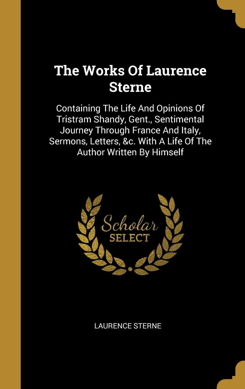 The Works Of Laurence Sterne Containing The Life And Opinions Of Tristram Shandy, Gent., Sentimental Journey Through France And Italy, Sermons, Letters, &c. With A Life Of The Author Written By Himself