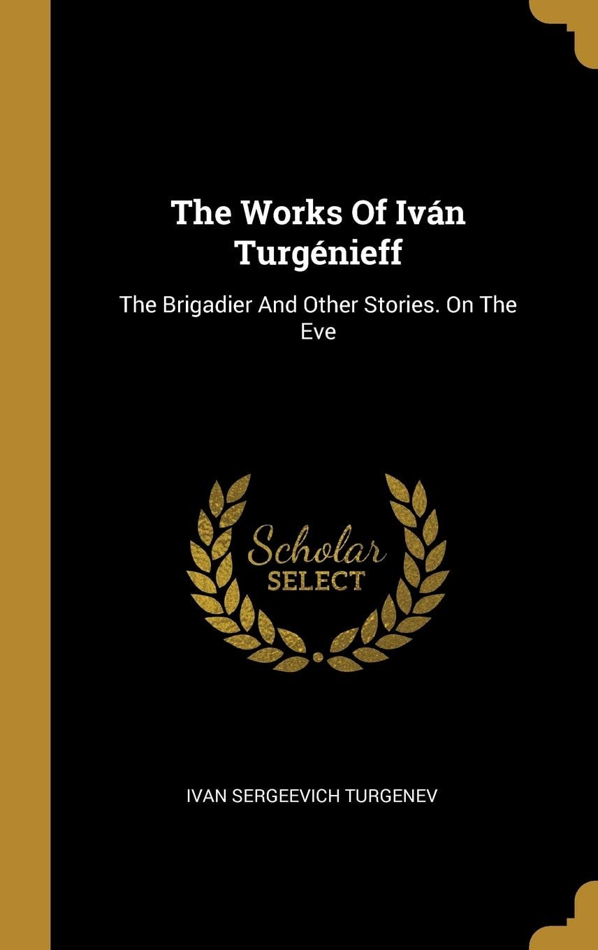 The Works Of Iván Turgénieff The Brigadier And Other Stories. On The Eve