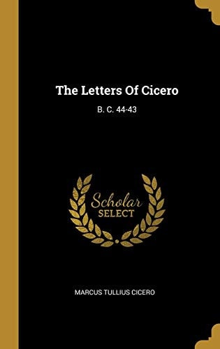 The Letters of Cicero B. C. 44-43