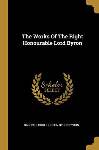 The Works Of The Right Honourable Lord Byron