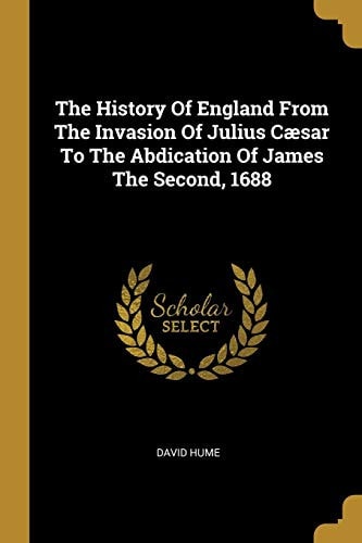 The History Of England From The Invasion Of Julius Cæsar To The Abdication Of James The Second, 1688