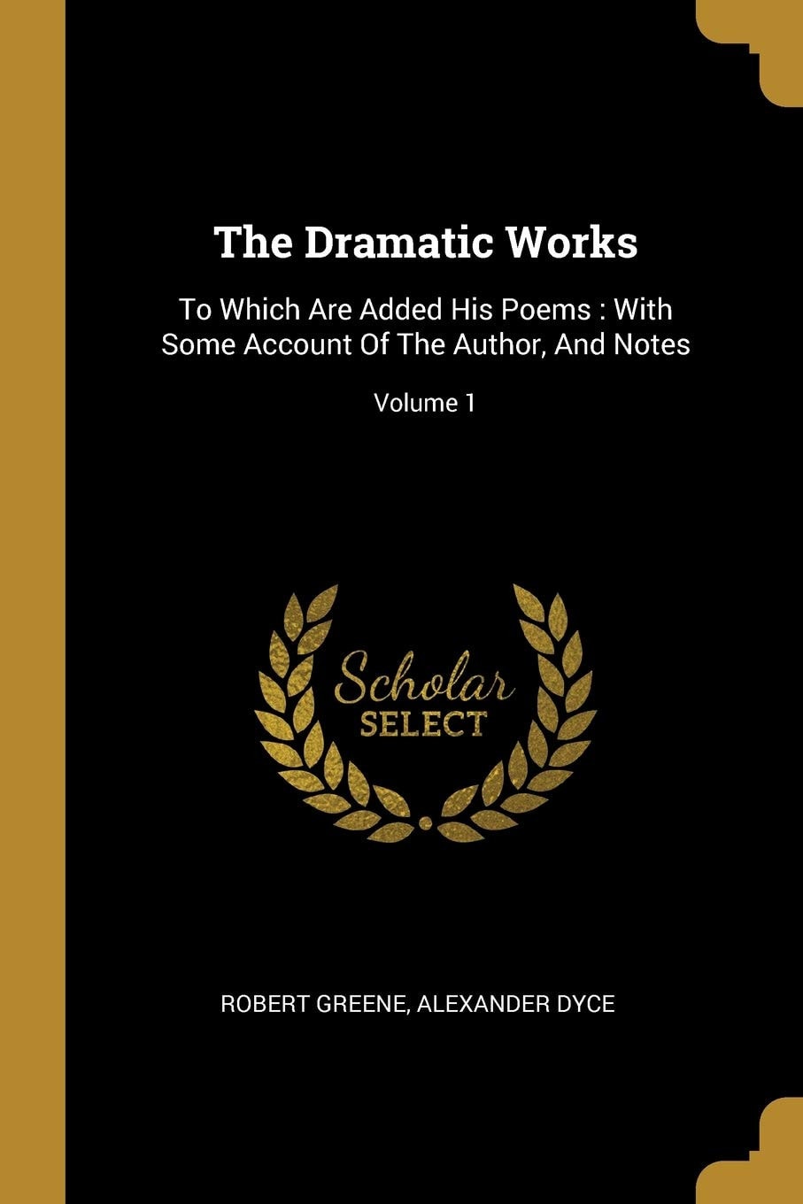 The Dramatic Works To Which Are Added His Poems: With Some Account Of The Author, And Notes; Volume 1