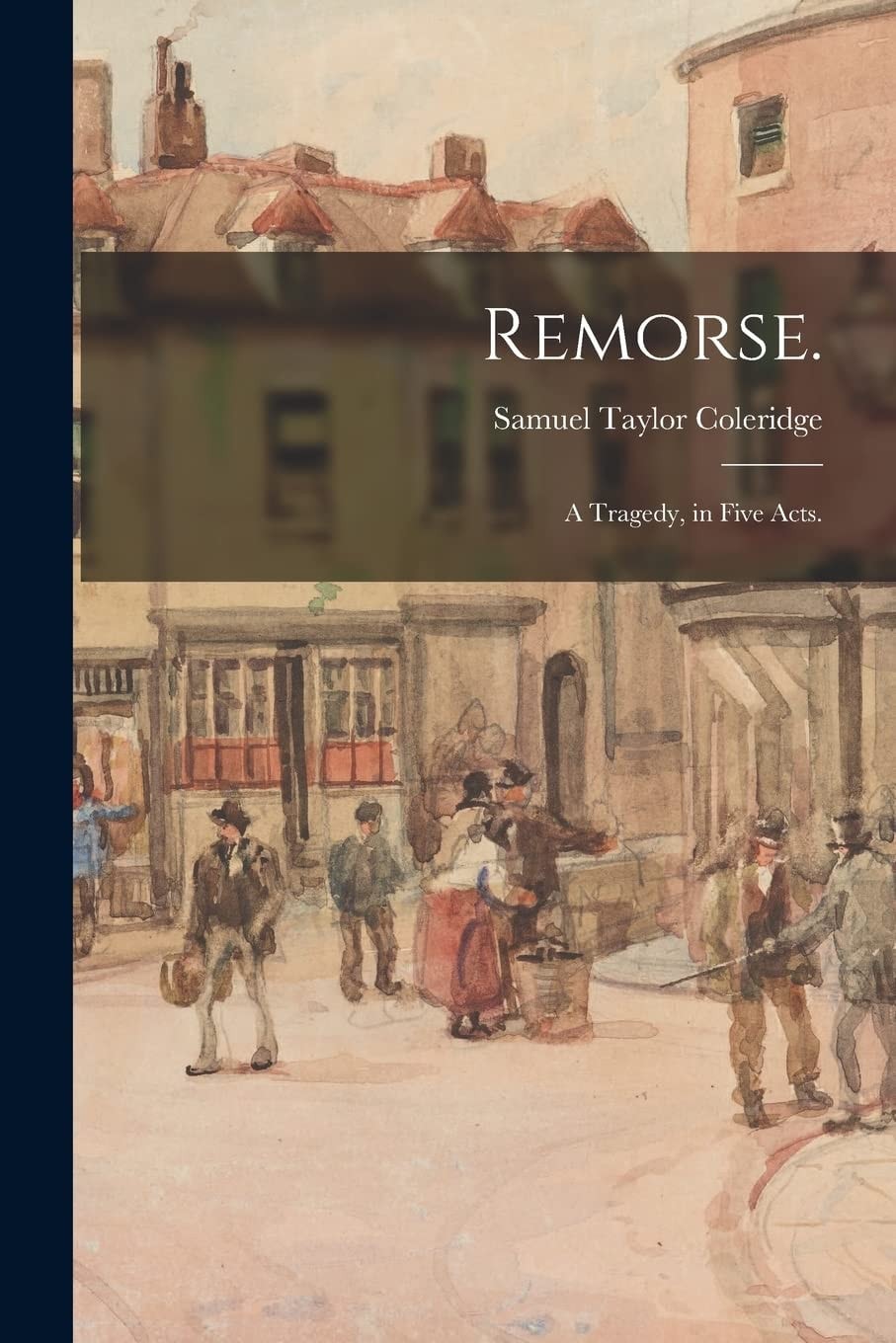 Remorse A Tragedy, in Five Acts (Classic Reprint)