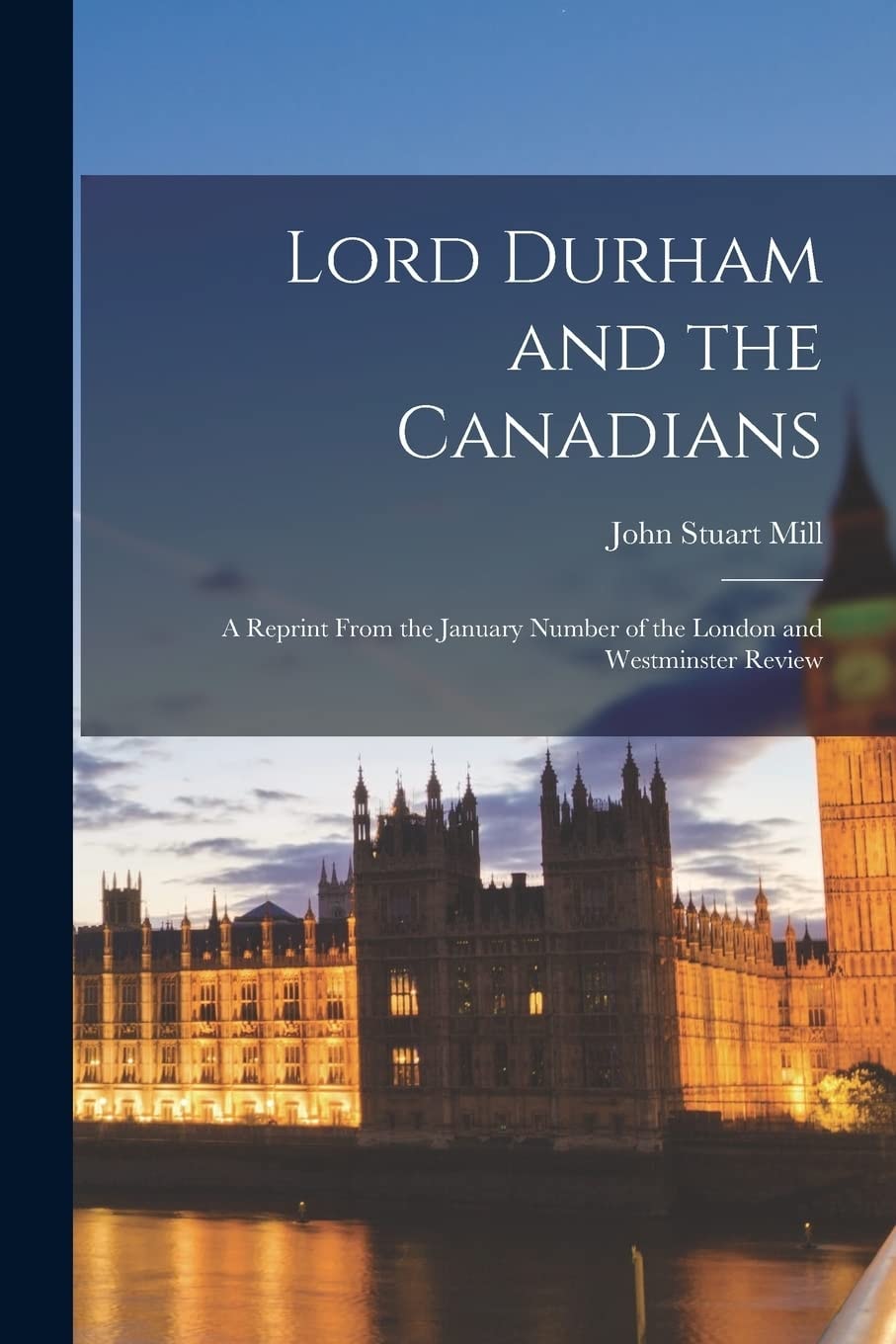 Lord Durham and the Canadians [microform] A Reprint From the January Number of the London and Westminster Review